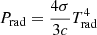 $ P_{\mathrm{rad}} = \frac{4 \sigma}{3c} T_{\mathrm{rad}}^4 $