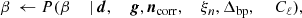 $$ \begin{aligned} \beta&\,\leftarrow P(\beta&\,\mid&\,{\boldsymbol{d}},&\,{\boldsymbol{g}},&\,{\boldsymbol{n}}_{\mathrm{corr} },&\,\xi _n,&\,\Delta _{\mathrm{bp} },&\,&\,C_{\ell }),\end{aligned} $$