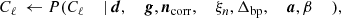 $$ \begin{aligned} C_{\ell }&\,\leftarrow P(C_{\ell }&\,\mid&\,{\boldsymbol{d}},&\,{\boldsymbol{g}},&\,{\boldsymbol{n}}_{\mathrm{corr} },&\,\xi _n,&\,\Delta _{\mathrm{bp} },&\,{\boldsymbol{a}},&\,\beta&\,), \end{aligned} $$