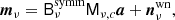 $$ \begin{aligned} {\boldsymbol{m}}_{\nu } = \mathsf{B }^{\mathrm{symm} }_{\nu }\mathsf{M }_{\nu ,c}{\boldsymbol{a}} + {\boldsymbol{n}}^{\mathrm{wn} }_{\nu }, \end{aligned} $$