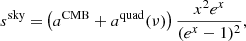 $$ \begin{aligned} s^{\mathrm{sky} } =&\left(a^{\mathrm{CMB} }+a^{\mathrm{quad} }(\nu )\right) \frac{x^2 e^x}{(e^x -1)^2},\end{aligned} $$