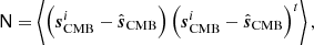 $$ \begin{aligned}&\mathsf{N } = \left\langle \left({\boldsymbol{s}}^i_{\mathrm{CMB} }-\hat{{\boldsymbol{s}}}_{\mathrm{CMB} } \right) \left({\boldsymbol{s}}^i_{\mathrm{CMB} }-\hat{{\boldsymbol{s}}}_{\mathrm{CMB} } \right)^t\right\rangle , \end{aligned} $$