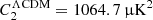 $ C^{\Lambda\mathrm{CDM}}_2 = 1064.7\,\muup{\rm K}^2 $