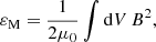 $$ \begin{aligned}&\varepsilon _{\rm M} = \frac{1}{2\mu _0} \int \mathrm{d}V \, B^2,\end{aligned} $$