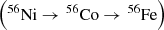 $ \left( ^{56} \rm{Ni} \rightarrow\ \! ^{56} \rm{Co} \rightarrow\ \! ^{56} \rm{Fe} \right) $