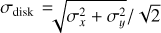 ${\sigma _{{\rm{disk}}}} = {{\sqrt {\sigma _x^2 + \sigma _y^2} } \mathord{\left/ {\vphantom {{\sqrt {\sigma _x^2 + \sigma _y^2} } {\sqrt 2 }}} \right. \kern-\nulldelimiterspace} {\sqrt 2 }}$