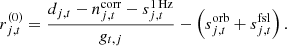 $$ \begin{aligned} r^{(0)}_{j,{t}} = \frac{d_{j,{t}}- n^{\mathrm{corr} }_{j,{t}}- s^\mathrm{1\,Hz }_{j,{t}}}{g_{{t},j}} - \left(s^{\mathrm{orb} }_{j,{t}} + s^{\mathrm{fsl} }_{j,{t}}\right). \end{aligned} $$