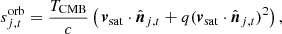 $$ \begin{aligned} s^{\mathrm{orb} }_{j,{t}} = \frac{T_{\mathrm{CMB} }}{c}\left(\,{\boldsymbol{v}}_{\mathrm{sat} } \cdot \hat{{\boldsymbol{n}}}_{j,{t}} + q ({\boldsymbol{v}}_{\mathrm{sat} } \cdot \hat{{\boldsymbol{n}}}_{j,{t}})^2\right), \end{aligned} $$