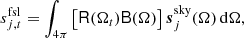 $$ \begin{aligned} s^{\mathrm{fsl} }_{j,{t}} = \int _{4\pi } \left[\mathsf R (\Omega _{t})\mathsf B (\Omega ) \right]{\boldsymbol{s}}^{\mathrm{sky} }_j(\Omega ) \,\mathrm{d} \Omega , \end{aligned} $$