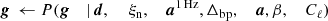 $$ \begin{aligned} {\boldsymbol{g}}&\,\leftarrow P({\boldsymbol{g}}&\mid&\,{\boldsymbol{d}},&\,&\,\xi _{\rm n},&\,{\boldsymbol{a}}^\mathrm{1\,Hz },&\,\Delta _{\mathrm{bp} },&\,{\boldsymbol{a}},&\,\beta ,&\,C_{\ell }) \end{aligned} $$