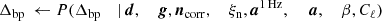 $$ \begin{aligned} \Delta _{\mathrm{bp} }&\,\leftarrow P(\Delta _{\mathrm{bp} }&\mid&\,{\boldsymbol{d}},&\,{\boldsymbol{g}},&\,{\boldsymbol{n}}_{\mathrm{corr} },&\,\xi _{\rm n},&\,{\boldsymbol{a}}^\mathrm{1\,Hz },&\,&\,{\boldsymbol{a}},&\,\beta ,&\,C_{\ell }) \end{aligned} $$