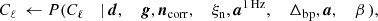 $$ \begin{aligned} C_{\ell }&\,\leftarrow P(C_{\ell }&\mid&\,{\boldsymbol{d}},&\,{\boldsymbol{g}},&\,{\boldsymbol{n}}_{\mathrm{corr} },&\,\xi _{\rm n},&\,{\boldsymbol{a}}^\mathrm{1\,Hz },&\,\Delta _{\mathrm{bp} },&\,{\boldsymbol{a}},&\,\beta&\,), \end{aligned} $$