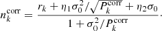 $$ \begin{aligned} n^{\mathrm{corr} }_k = \frac{r_k + \eta _1\sigma _0^2/\sqrt{P_k^{\mathrm{corr} }} + \eta _2\sigma _0}{1 + \sigma _0^2/P^{\mathrm{corr} }_k}\cdot \end{aligned} $$