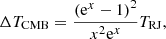 $$ \begin{aligned} \Delta T_{\mathrm{CMB} } = \frac{\left(\mathrm{e}^{x}-1\right)^2}{x^2\mathrm{e}^{x}} T_{\mathrm{RJ} }, \end{aligned} $$