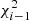 $ \chi^2_{i-1} $