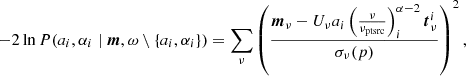 $$ \begin{aligned} -2\ln P(a_i, \alpha _i\mid {\boldsymbol{m}}, \omega \setminus \{a_i, \alpha _i\}) = \sum _{\nu }\left(\frac{{\boldsymbol{m}}_{\nu } - U_\nu a_i\left(\frac{\nu }{\nu _{\mathrm{ptsrc} }}\right)^{\alpha -2}_i {\boldsymbol{t}}_{\nu }^i}{\sigma _{\nu }(p)}\right)^2, \end{aligned} $$