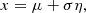 $$ \begin{aligned} x = \mu + \sigma \eta , \end{aligned} $$