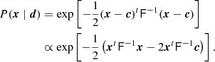 $$ \begin{aligned} P({\boldsymbol{x}}\mid {\boldsymbol{d}})&= \exp \left[-\frac{1}{2}({\boldsymbol{x}} - {\boldsymbol{c}})^t\mathsf F ^{-1}({\boldsymbol{x}}-{\boldsymbol{c}})\right]\nonumber \\&\propto \exp \left[-\frac{1}{2}\left({\boldsymbol{x}}^t\mathsf F ^{-1}{\boldsymbol{x}} - 2{\boldsymbol{x}}^t\mathsf F ^{-1}{\boldsymbol{c}}\right)\right]. \end{aligned} $$