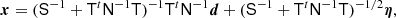 $$ \begin{aligned} {\boldsymbol{x}}=(\mathsf S ^{-1}+\mathsf T ^t\mathsf N ^{-1}\mathsf T )^{-1} \mathsf T ^t\mathsf N ^{-1}{\boldsymbol{d}}+(\mathsf S ^{-1} +\mathsf T ^t\mathsf N ^{-1}\mathsf T )^{-1/2}{\boldsymbol{\eta }}, \end{aligned} $$