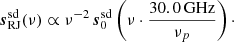 $$ \begin{aligned} {\boldsymbol{s}}^{\mathrm{sd} }_{\mathrm{RJ} }(\nu ) \propto \nu ^{-2}\,{\boldsymbol{s}}^{\mathrm{sd} }_0\left(\nu \cdot \frac{30.0\,\mathrm{GHz} }{\nu _{p}}\right)\cdot \end{aligned} $$