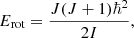 $$ \begin{aligned} E_{\mathrm{rot} } = \frac{J(J+1)\hbar ^2}{2I}, \end{aligned} $$