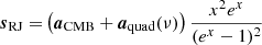 $$ \begin{aligned} {\boldsymbol{s}}_{\mathrm{RJ} } =&\left({\boldsymbol{a}}_{\mathrm{CMB} }+{\boldsymbol{a}}_{\mathrm{quad} }(\nu )\right) \frac{x^2 e^x}{(e^x -1)^2}\end{aligned} $$