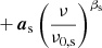 $$ \begin{aligned}&+ {\boldsymbol{a}}_{\mathrm{s} } \left(\frac{\nu }{\nu _{0,\mathrm{s} }}\right)^{\beta _{\rm s}} \end{aligned} $$
