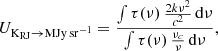 $$ \begin{aligned}&U_{\mathrm{K}_{\mathrm{RJ} }\rightarrow \mathrm{MJy}\,\mathrm{sr}^{-1}} = \frac{\int \tau (\nu )\,\frac{2k\nu ^2}{c^2}\,\mathrm{d}\nu }{\int \tau (\nu )\,\frac{\nu _{c}}{\nu }\,\mathrm{d}\nu }, \end{aligned} $$