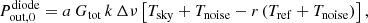 $$ \begin{aligned} P_{\mathrm{out},0}^\mathrm{diode} = a\, G_{\rm tot}\,k\,\Delta \nu \left[T_{\rm sky} + T_{\rm noise} - r \left(T_{\rm ref} + T_{\rm noise}\right)\right], \end{aligned} $$