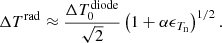 $$ \begin{aligned} \Delta T^\mathrm{rad} \approx \frac{\Delta T_0^\mathrm{diode}}{\sqrt{2}} \left(1 + \alpha \epsilon _{T_{\rm n}}\right)^{1/2}. \end{aligned} $$
