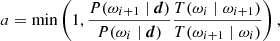 $$ \begin{aligned} a = \min \left(1, \frac{P(\omega _{i+1}\mid {\boldsymbol{d}})}{P(\omega _i\mid {\boldsymbol{d}})}\frac{T(\omega _{i}\mid \omega _{i+1})}{T(\omega _{i+1}\mid \omega _i)}\right), \end{aligned} $$
