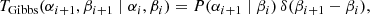 $$ \begin{aligned} T_{\mathrm{Gibbs} }(\alpha _{i+1}, \beta _{i+1}\mid \alpha _i, \beta _i) = P(\alpha _{i+1}\mid \beta _{i})\,\delta (\beta _{i+1}-\beta _i), \end{aligned} $$