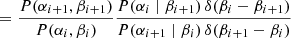 $$ \begin{aligned}&= \frac{P(\alpha _{i+1}, \beta _{i+1})}{P(\alpha _{i}, \beta _{i})} \frac{P(\alpha _{i}\mid \beta _{i+1})\,\delta (\beta _{i}-\beta _{i+1})}{P(\alpha _{i+1}\mid \beta _{i})\,\delta (\beta _{i+1}-\beta _i)} \end{aligned} $$
