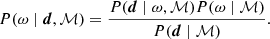 Mathematical equation: $$ \begin{aligned} P(\omega \mid {\boldsymbol{d}}, \mathcal{M} ) = \frac{P({\boldsymbol{d}}\mid \omega , \mathcal{M} )P(\omega \mid \mathcal{M} )}{P({\boldsymbol{d}}\mid \mathcal{M} )} . \end{aligned} $$