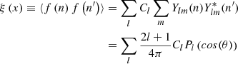 Mathematical equation: $$ \begin{aligned} \begin{aligned} \xi \left({x}\right) \equiv \langle f\left(n\right)f\left(n^{\prime }\right)\rangle&= \sum \limits _{l}C_l \sum \limits _{m} Y_{lm}(n)Y^*_{lm}(n^{\prime })\\&= \sum \limits _{l} \frac{2l+1}{4\pi } C_l P_{l}\left(cos(\theta )\right) \end{aligned} \end{aligned} $$