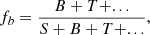 Mathematical equation: $$ \begin{aligned} f_{b}=\frac{B+T+...}{S+B+T+...}, \end{aligned} $$