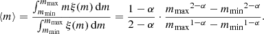 Mathematical equation: $$ \begin{aligned} \langle m \rangle = \frac{ \int _{m_{\min }}^{m_{\max }} m\xi (m) \,\mathrm{d}m}{ \int _{m_{\min }}^{m_{\max }} \xi (m) \,\mathrm{d}m} = \frac{1-\alpha }{2-\alpha } \cdot \frac{{m_{\max }}^{2-\alpha }-{m_{\min }}^{2-\alpha }}{{m_{\max }}^{1-\alpha }-{m_{\min }}^{1-\alpha }} .\end{aligned} $$