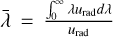 Mathematical equation: $\bar \lambda = {{\int_0^\infty {\lambda {u_{{\rm{rad}}}}d\lambda } } \over {{u_{{\rm{rad}}}}}}$