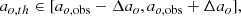 $$ \begin{aligned} a_{o,th}\in [a_{o,\mathrm{obs}}-\Delta a_o,a_{o,\mathrm{obs}}+\Delta a_o ], \end{aligned} $$
