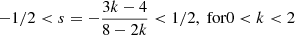 $$ \begin{aligned} -1/2<s=-\frac{3k-4}{8-2k}<1/2, \text{ for} 0 < k < 2 \end{aligned} $$
