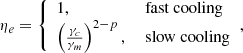 $$ \begin{aligned} \eta _e= {\left\{ \begin{array}{ll}1,&\text{ fast} \text{ cooling} \\ \left(\frac{\gamma _c}{\gamma _m}\right)^{2-p},&\text{ slow} \text{ cooling} \end{array}\right.}, \end{aligned} $$