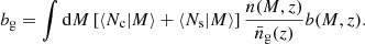 Mathematical equation: $$ \begin{aligned} {b_{\rm g}} = \int \mathrm{d}M \left[\langle N_{\rm c} \vert M\rangle +\langle N_{\rm s} \vert M \rangle \right]\frac{n(M,z)}{\bar{n}_{\rm g}(z)}b(M,z). \end{aligned} $$