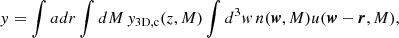 Mathematical equation: $$ \begin{aligned} y&= \int adr \int dM\, {y}_{\rm 3D,c}(z,M)\int d^3w\, n(\boldsymbol{w},M)u(\boldsymbol{w}-\boldsymbol{r},M), \end{aligned} $$