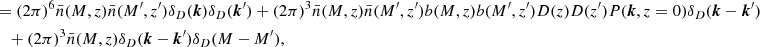 Mathematical equation: $$ \begin{aligned}&= (2\pi )^6\bar{n}(M,z)\bar{n}(M^{\prime },z^{\prime })\delta _D(\boldsymbol{k})\delta _D(\boldsymbol{k}^{\prime })+(2\pi )^3\bar{n}(M,z)\bar{n}(M^{\prime },z^{\prime })b(M,z)b(M^{\prime },z^{\prime })D(z)D(z^{\prime })P(\boldsymbol{k},z=0)\delta _D(\boldsymbol{k}-\boldsymbol{k}^{\prime }) \nonumber \\&\quad +(2\pi )^3\bar{n}(M,z)\delta _D(\boldsymbol{k}-\boldsymbol{k}^{\prime })\delta _D(M-M^{\prime }), \end{aligned} $$