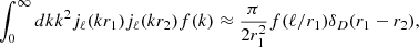 Mathematical equation: $$ \begin{aligned} \int _0^\infty dk k^2 j_\ell (kr_1)j_\ell (kr_2)f(k) \approx \frac{\pi }{2r_1^2}f(\ell /r_1)\delta _D(r_1-r_2), \end{aligned} $$