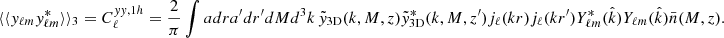 Mathematical equation: $$ \begin{aligned} \langle \langle y_{\ell m}y_{\ell m}^*\rangle \rangle _3 = C_\ell ^{yy,1h} = \frac{2}{\pi }\int adra^{\prime }dr^{\prime }dMd^3k\, \tilde{y}_{\rm 3D}(k,M,z)\tilde{y}_{\rm 3D}^*(k,M,z^{\prime })j_\ell (kr)j_\ell (kr^{\prime })Y_{\ell m}^*(\hat{{k}})Y_{\ell m}(\hat{{k}})\bar{n}(M,z). \end{aligned} $$