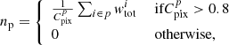 Mathematical equation: $$ \begin{aligned} n_{\rm p} = \left\{ \begin{array}{ll} \frac{1}{C_{\rm pix}^p}\sum _{i\in p} { w}_{\rm tot}^i&\text{ if} C_{\rm pix}^p > 0.8 \\ 0&\text{ otherwise}, \end{array} \right. \end{aligned} $$