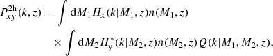 Mathematical equation: $$ \begin{aligned} P_{x{ y}}^\mathrm{2h}(k,z)&= \int \mathrm{d}M_1 H_x(k \vert M_1,z)n(M_1,z) \nonumber \\&\quad \times \int \mathrm{d}M_2 H_{\rm y}^*(k \vert M_2,z)n(M_2,z)Q(k\vert M_1,M_2,z), \end{aligned} $$