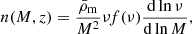 Mathematical equation: $$ \begin{aligned} n(M,z) = \frac{\bar{\rho }_{\rm m}}{M^2}\nu f(\nu ) \frac{\mathrm{d}\ln \nu }{\mathrm{d}\ln M}, \end{aligned} $$