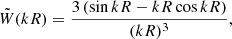 Mathematical equation: $$ \begin{aligned} \tilde{W}(kR) = \frac{3\left(\sin kR -kR\cos kR\right)}{(kR)^3}, \end{aligned} $$
